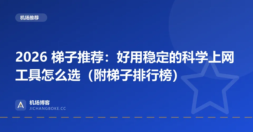 2026 梯子推荐：好用稳定的科学上网工具怎么选（附梯子排行榜） 封面图
