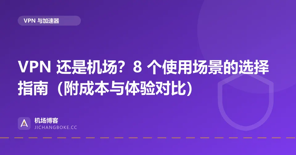 VPN 还是机场？8 个使用场景的选择指南（附成本与体验对比） 封面图