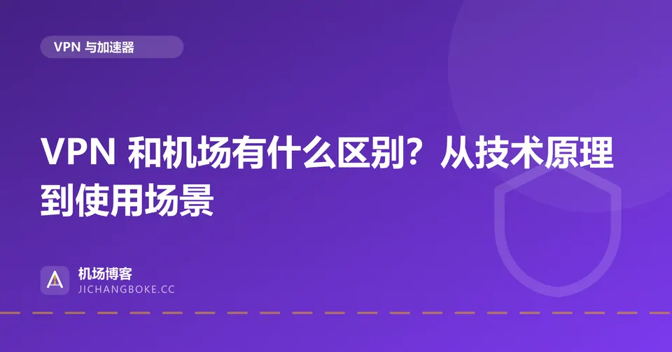 VPN 和机场有什么区别?从技术原理到使用场景 封面图